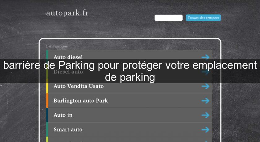 barrière de Parking pour protéger votre emplacement de parking