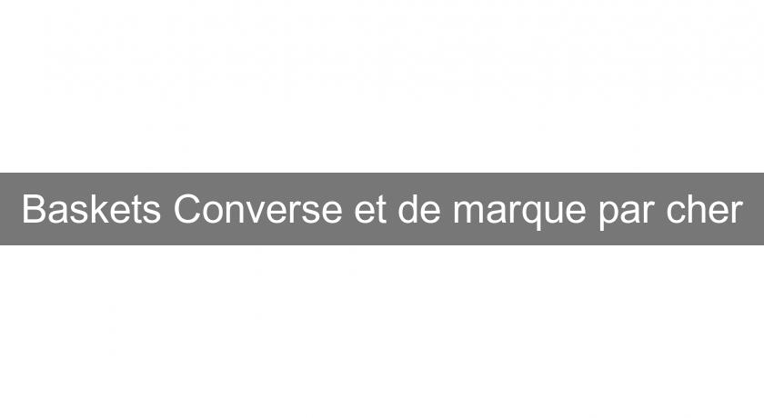 Baskets Converse et de marque par cher Baskets Converse et de marque par cher