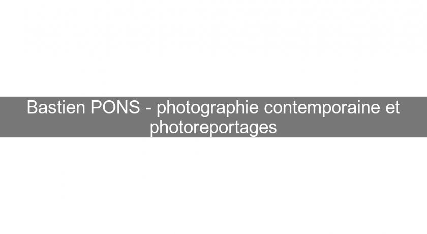 Bastien PONS - photographie contemporaine et photoreportages Bastien PONS - photographie contemporaine et photoreportages