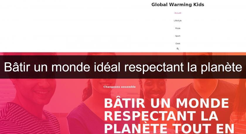 Bâtir un monde idéal respectant la planète Bâtir un monde idéal respectant la planète