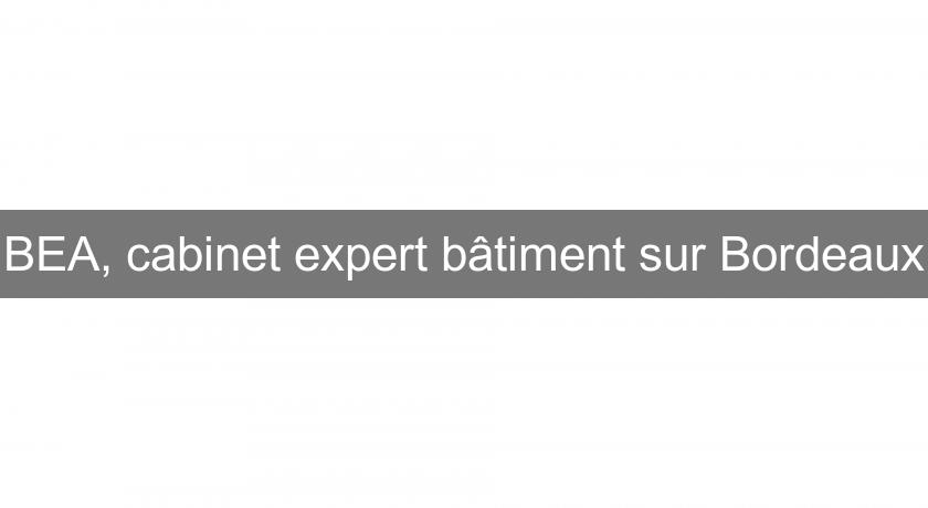 BEA, cabinet expert bâtiment sur Bordeaux BEA, cabinet expert bâtiment sur Bordeaux