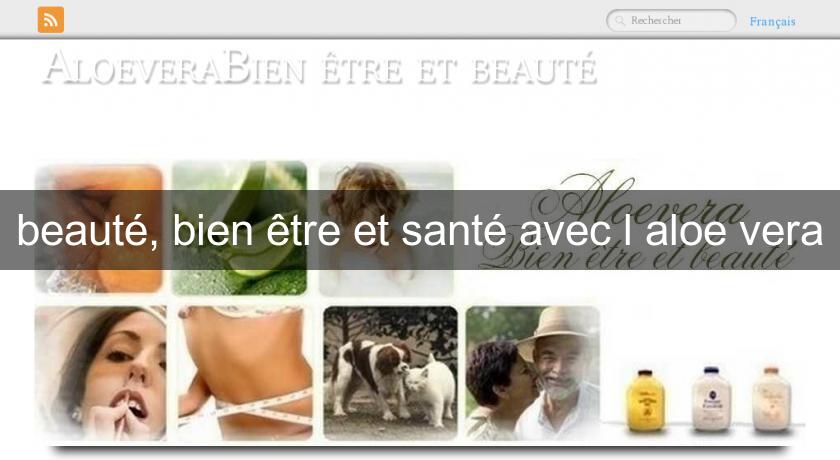 beauté, bien être et santé avec l'aloe vera beauté, bien être et santé avec l'aloe vera