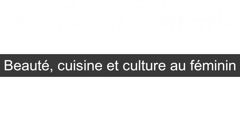 Beauté, cuisine et culture au féminin Beauté, cuisine et culture au féminin