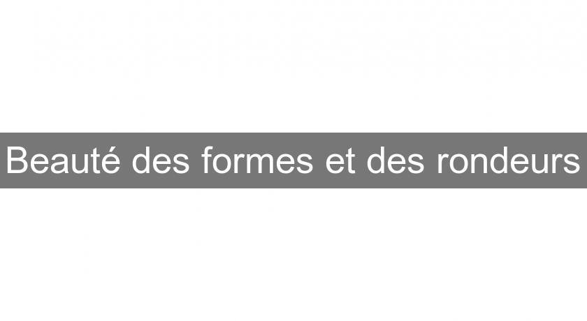 Beauté des formes et des rondeurs Beauté des formes et des rondeurs