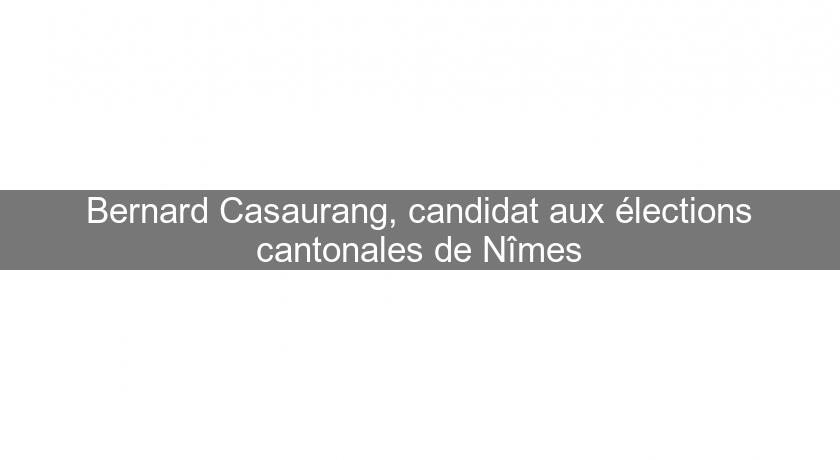 Bernard Casaurang, candidat aux élections cantonales de Nîmes Bernard Casaurang, candidat aux élections cantonales de Nîmes