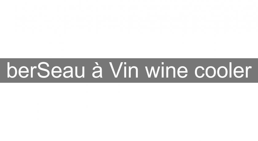 berSeau à Vin wine cooler berSeau à Vin wine cooler