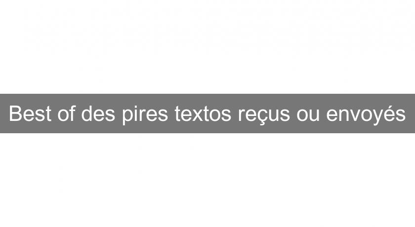 Best of des pires textos reçus ou envoyés Best of des pires textos reçus ou envoyés