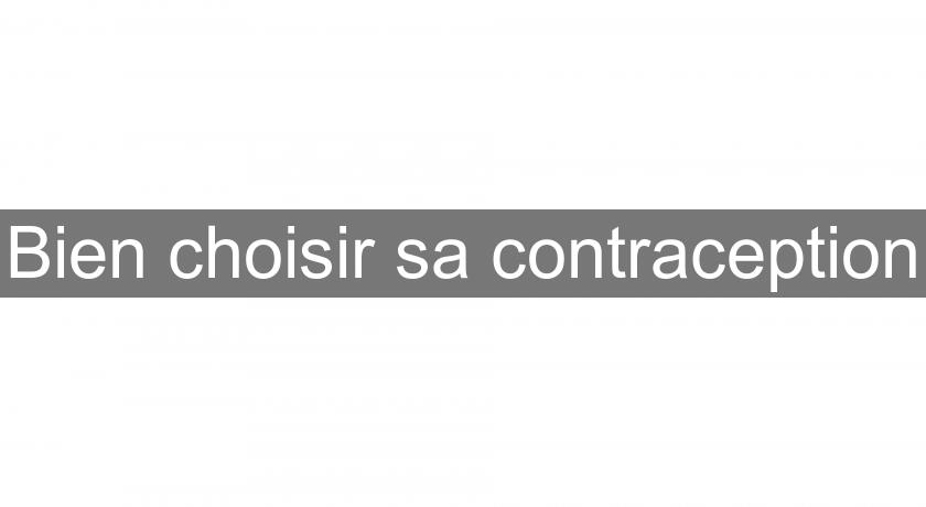 Bien choisir sa contraception Bien choisir sa contraception