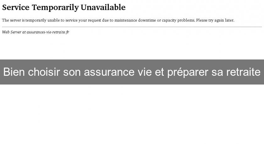 Bien choisir son assurance vie et préparer sa retraite Bien choisir son assurance vie et préparer sa retraite