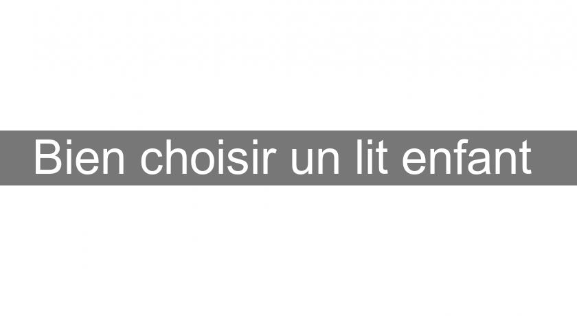 Bien choisir un lit enfant Bien choisir un lit enfant