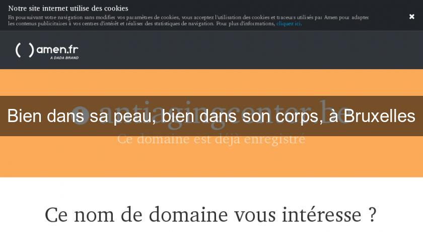 Bien dans sa peau, bien dans son corps, à Bruxelles Bien dans sa peau, bien dans son corps, à Bruxelles