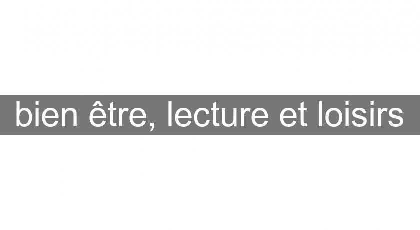 bien être, lecture et loisirs bien être, lecture et loisirs