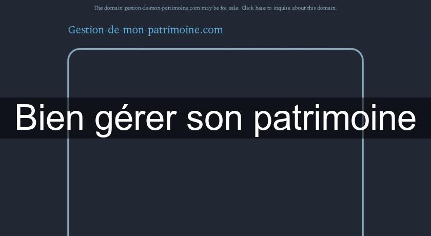Bien gérer son patrimoine Bien gérer son patrimoine