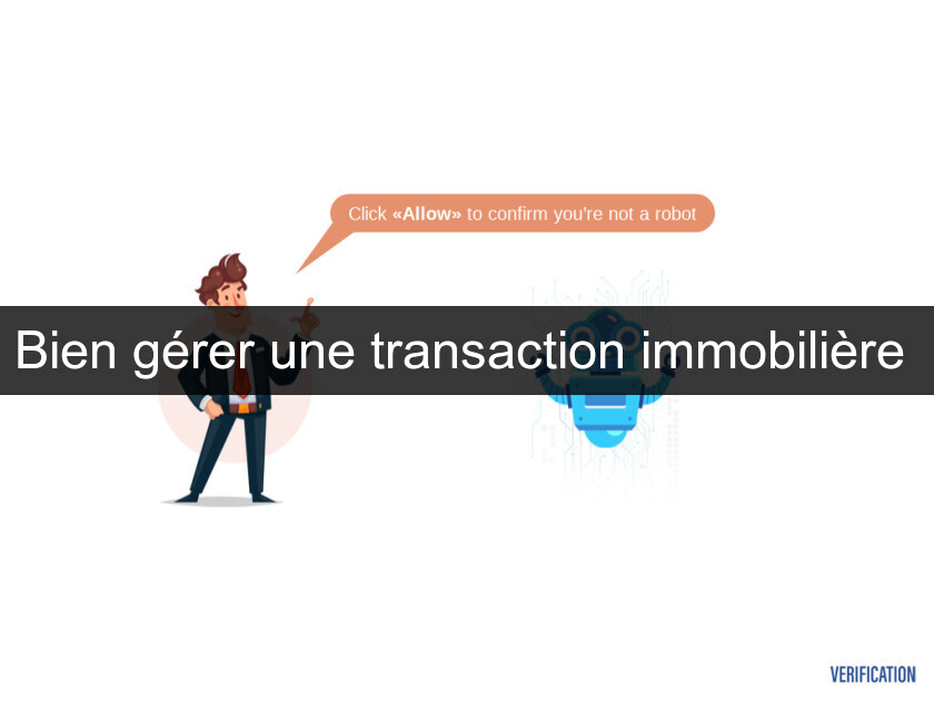 Bien gérer une transaction immobilière Bien gérer une transaction immobilière