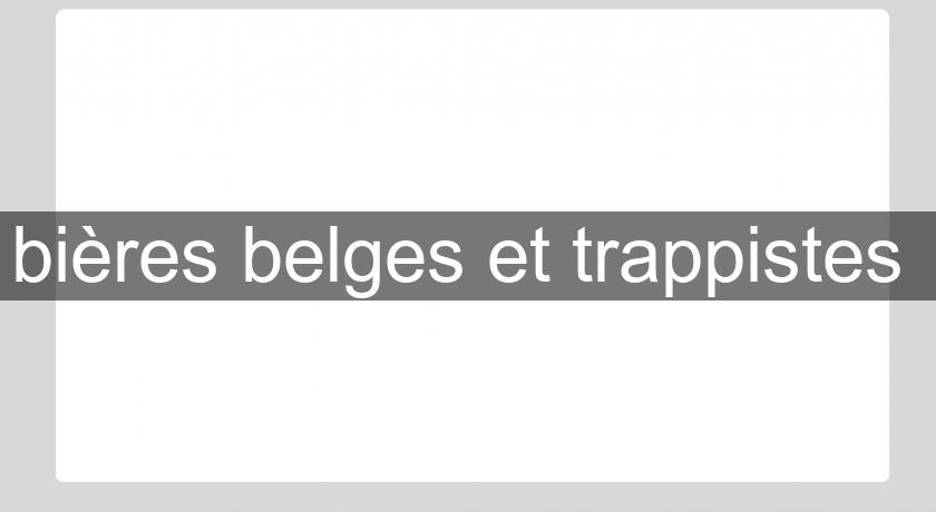 bières belges et trappistes bières belges et trappistes