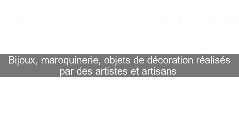 Bijoux, maroquinerie, objets de décoration réalisés par des artistes et artisans Bijoux, maroquinerie, objets de décoration réalisés par des artistes et artisans