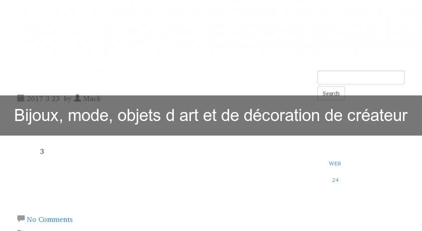 Bijoux, mode, objets d'art et de décoration de créateur Bijoux, mode, objets d'art et de décoration de créateur