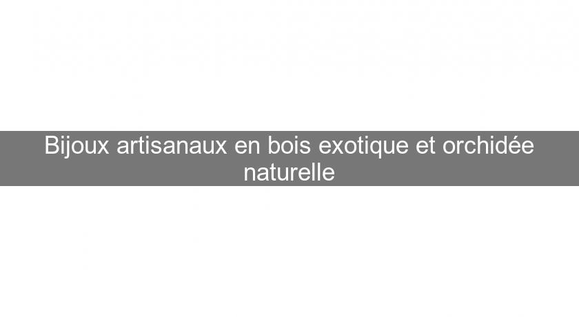 Bijoux artisanaux en bois exotique et orchidée naturelle Bijoux artisanaux en bois exotique et orchidée naturelle