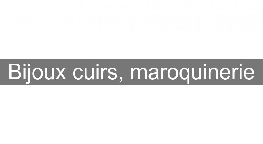 Bijoux cuirs, maroquinerie Bijoux cuirs, maroquinerie