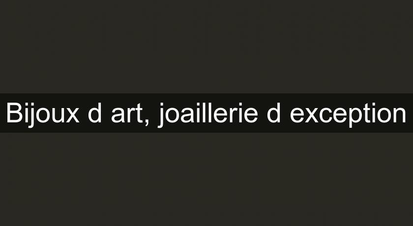 Bijoux d'art, joaillerie d'exception