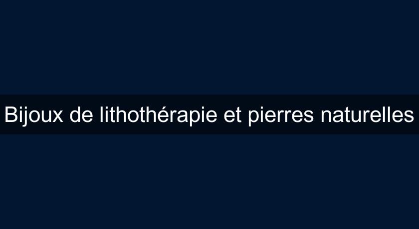 Bijoux de lithothérapie et pierres naturelles Bijoux de lithothérapie et pierres naturelles