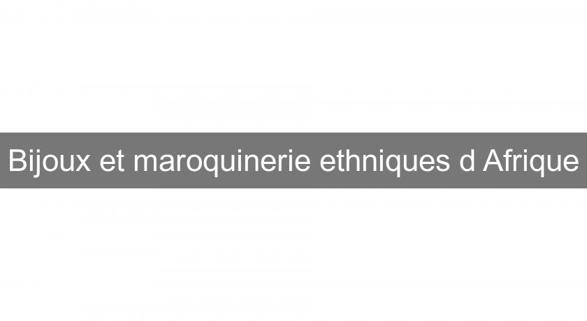 Bijoux et maroquinerie ethniques d'Afrique