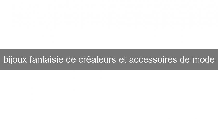 bijoux fantaisie de créateurs et accessoires de mode bijoux fantaisie de créateurs et accessoires de mode