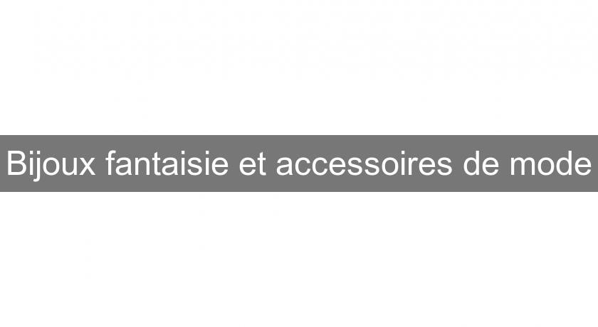 Bijoux fantaisie et accessoires de mode Bijoux fantaisie et accessoires de mode