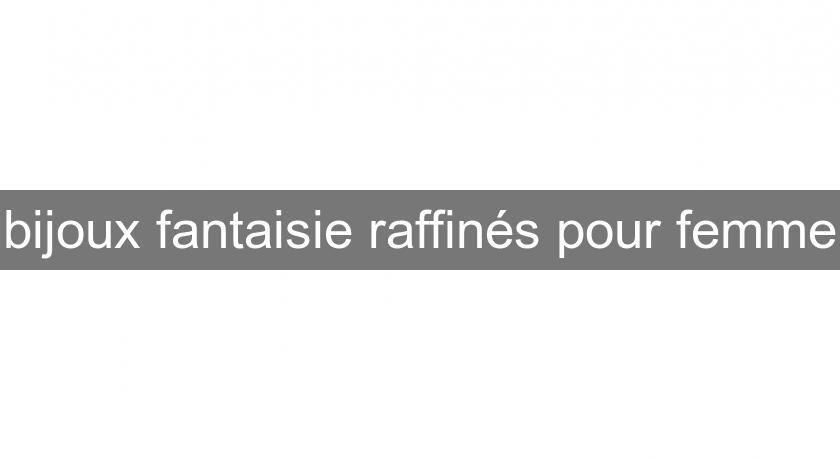 bijoux fantaisie raffinés pour femme bijoux fantaisie raffinés pour femme
