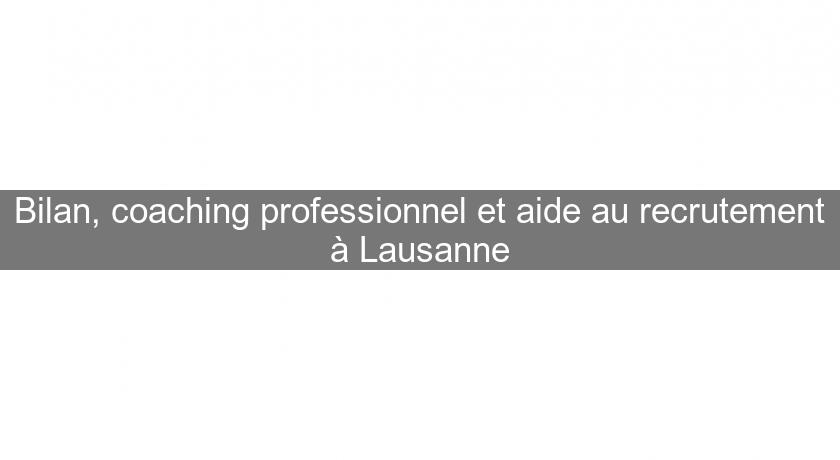 Bilan, coaching professionnel et aide au recrutement à Lausanne