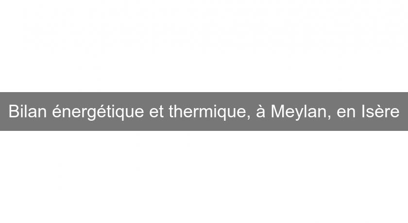 Bilan énergétique et thermique, à Meylan, en Isère