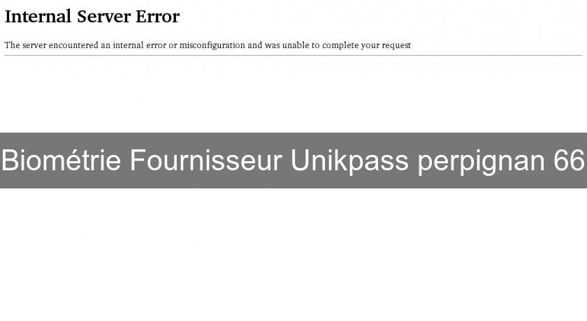 Biométrie Fournisseur Unikpass perpignan 66 Biométrie Fournisseur Unikpass perpignan 66