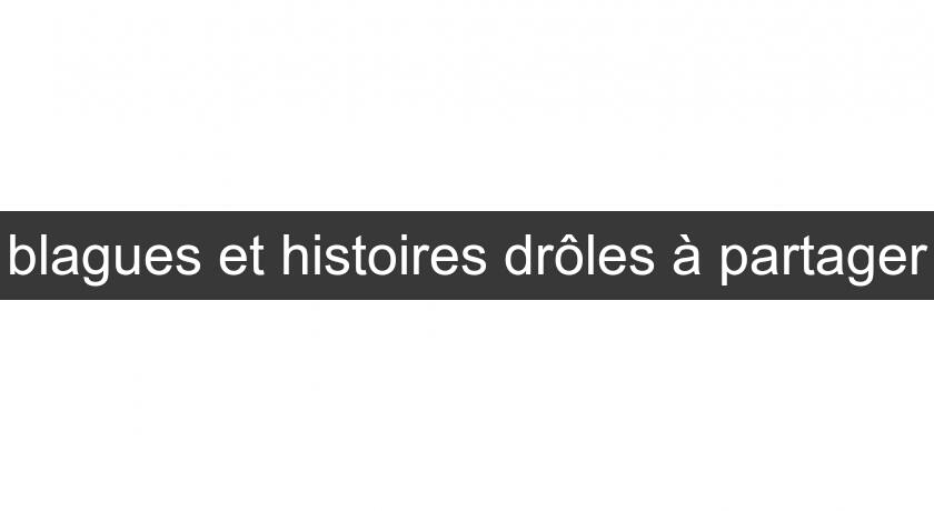 blagues et histoires drôles à partager blagues et histoires drôles à partager