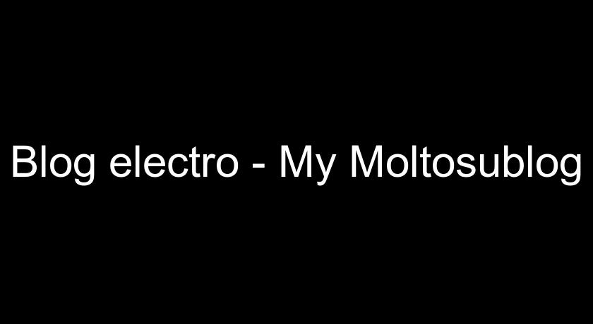 Blog electro - My Moltosublog Blog electro - My Moltosublog