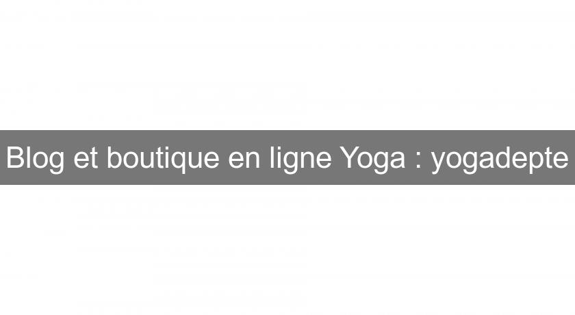 Blog et boutique en ligne Yoga : yogadepte Blog et boutique en ligne Yoga : yogadepte