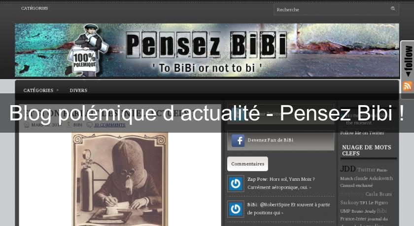 Blog polémique d'actualité - Pensez Bibi !