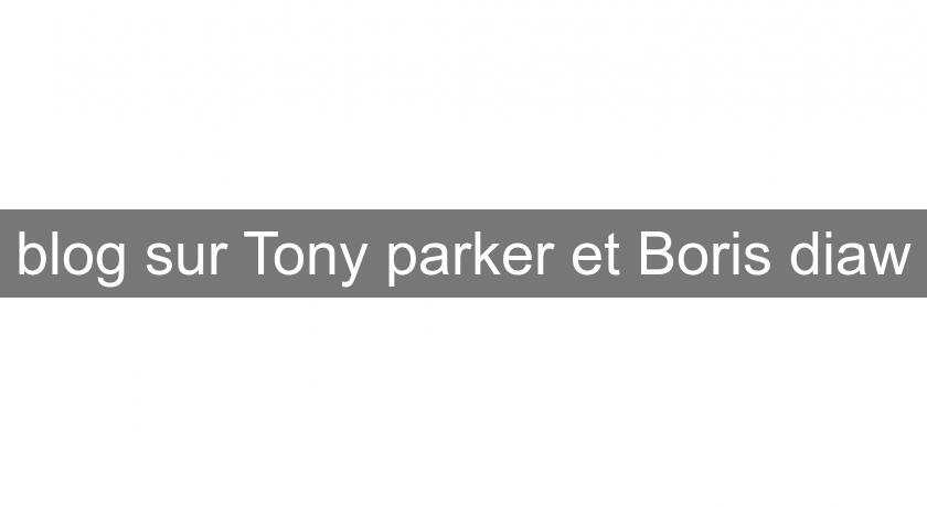 blog sur Tony parker et Boris diaw blog sur Tony parker et Boris diaw