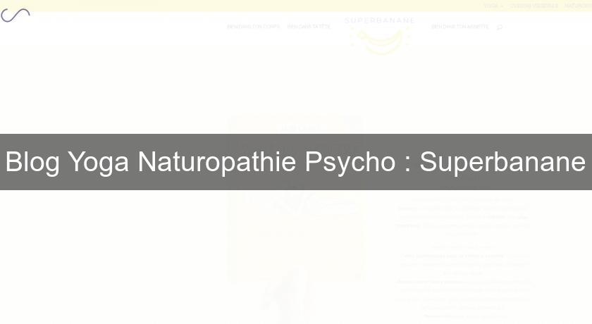 Blog Yoga Naturopathie Psycho : Superbanane