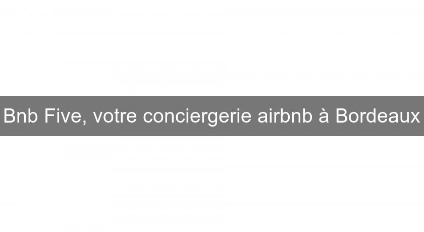 Bnb Five, votre conciergerie airbnb à Bordeaux