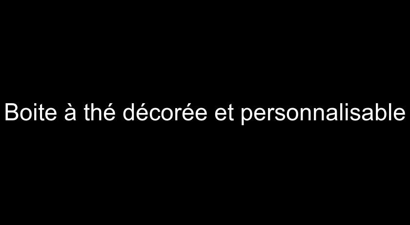 Boite à thé décorée et personnalisable Boite à thé décorée et personnalisable