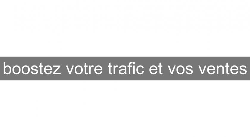 boostez votre trafic et vos ventes boostez votre trafic et vos ventes