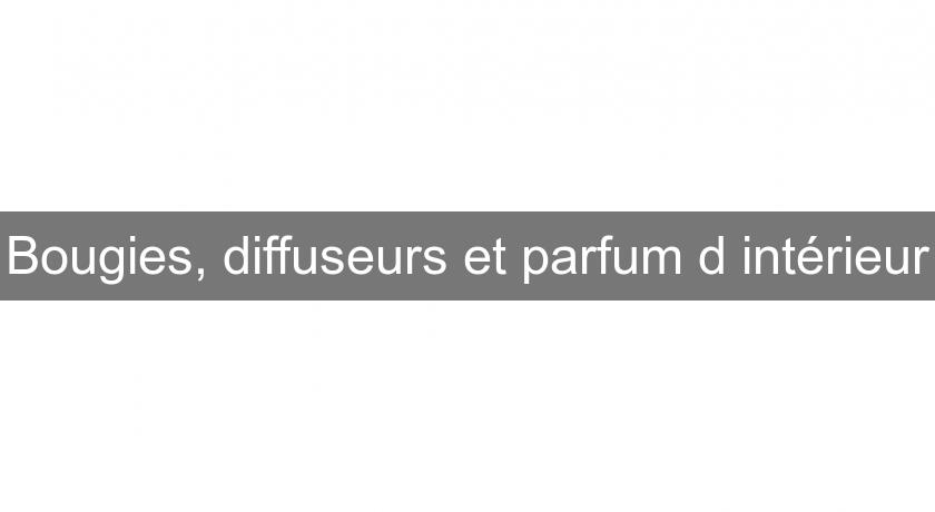Bougies, diffuseurs et parfum d'intérieur Bougies, diffuseurs et parfum d'intérieur