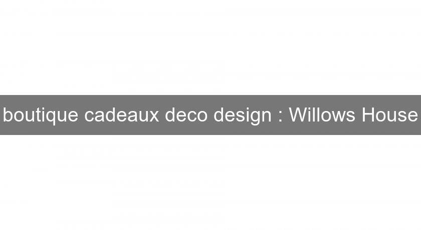 boutique cadeaux deco design : Willows House boutique cadeaux deco design : Willows House