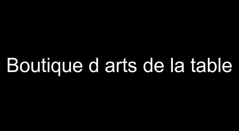 Boutique d'arts de la table Boutique d'arts de la table