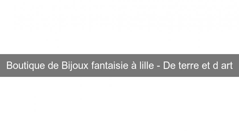 Boutique de Bijoux fantaisie à lille - De terre et d'art Boutique de Bijoux fantaisie à lille - De terre et d'art