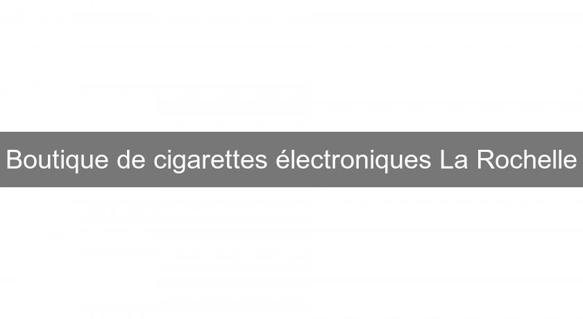 Boutique de cigarettes électroniques La Rochelle