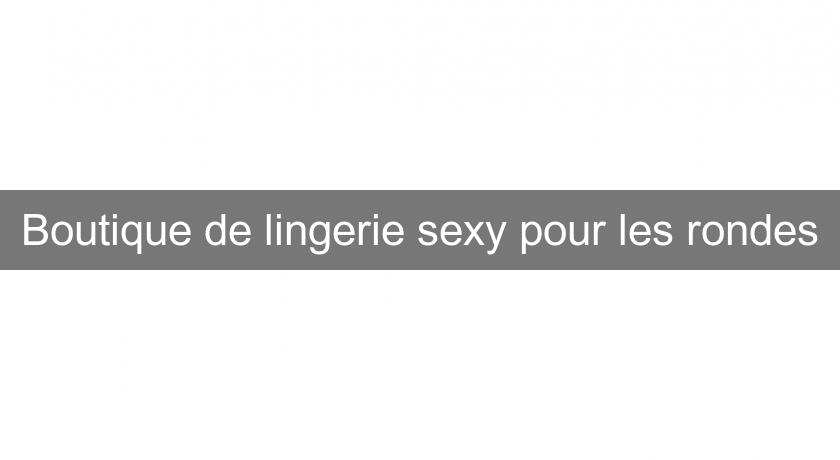 Boutique de lingerie sexy pour les rondes Boutique de lingerie sexy pour les rondes