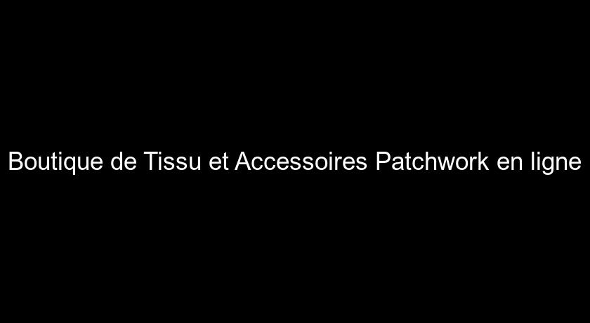 Boutique de Tissu et Accessoires Patchwork en ligne