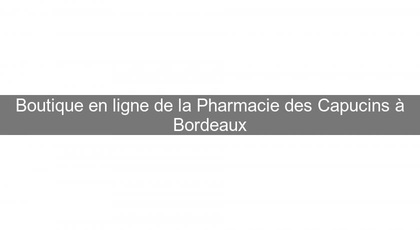 Boutique en ligne de la Pharmacie des Capucins à Bordeaux