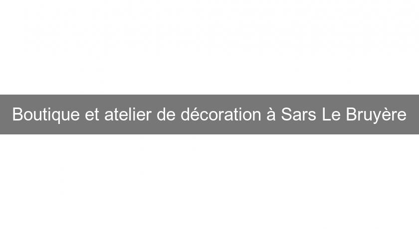 Boutique et atelier de décoration à Sars Le Bruyère